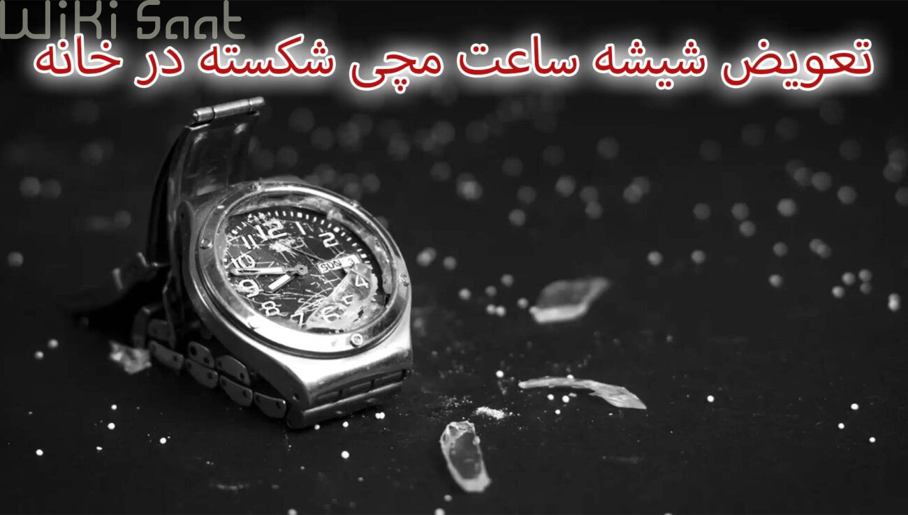 تعویض شیشه ساعت مچی شکسته در خانه